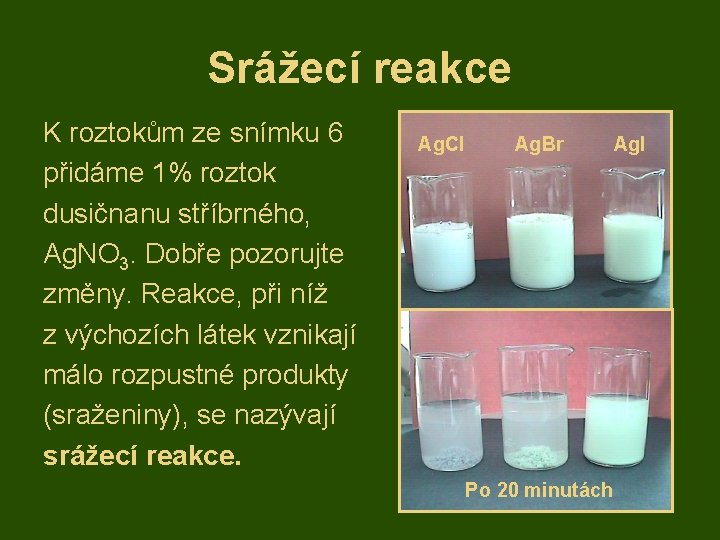 Srážecí reakce K roztokům ze snímku 6 přidáme 1% roztok dusičnanu stříbrného, Ag. NO