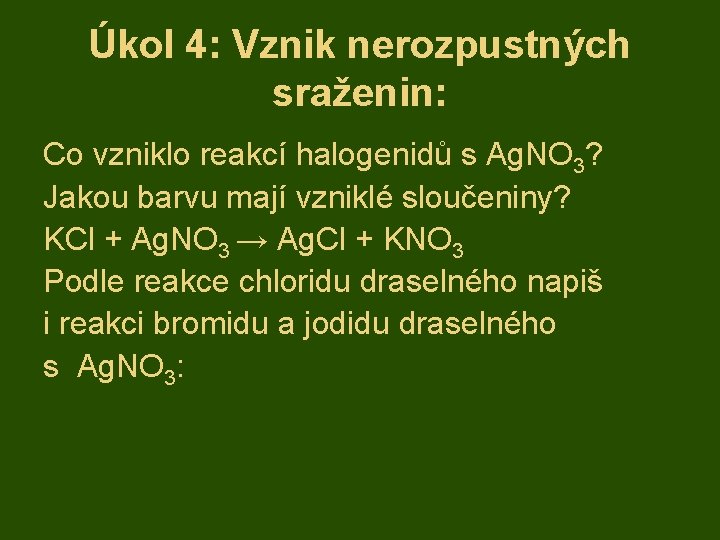 Úkol 4: Vznik nerozpustných sraženin: Co vzniklo reakcí halogenidů s Ag. NO 3? Jakou