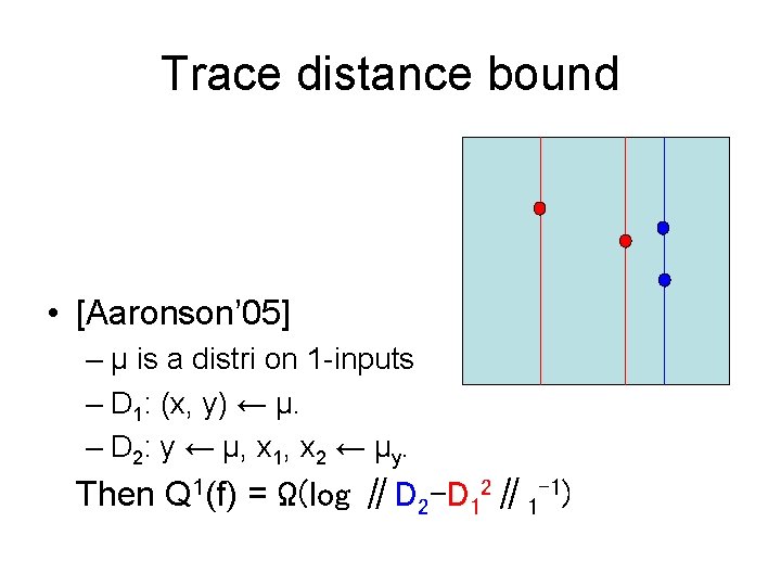 Trace distance bound • [Aaronson’ 05] – μ is a distri on 1 -inputs