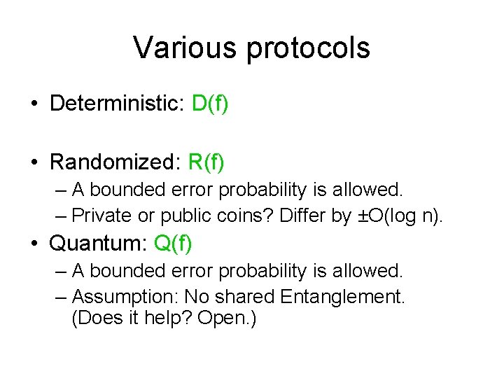 Various protocols • Deterministic: D(f) • Randomized: R(f) – A bounded error probability is