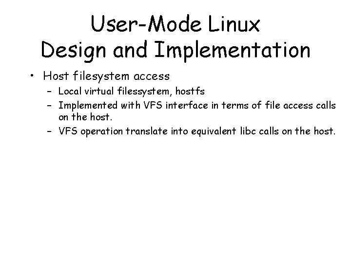 User-Mode Linux Design and Implementation • Host filesystem access – Local virtual filessystem, hostfs