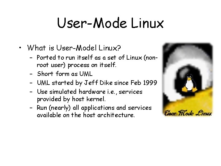 User-Mode Linux • What is User-Model Linux? – Ported to run itself as a