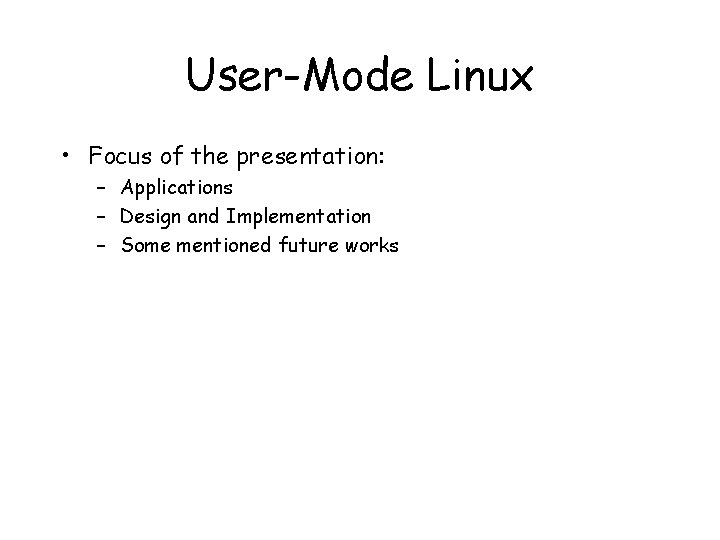 User-Mode Linux • Focus of the presentation: – Applications – Design and Implementation –