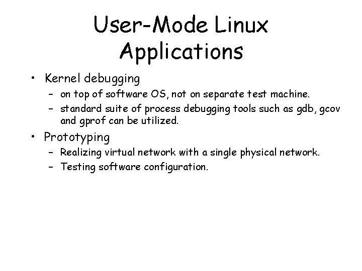 User-Mode Linux Applications • Kernel debugging – on top of software OS, not on