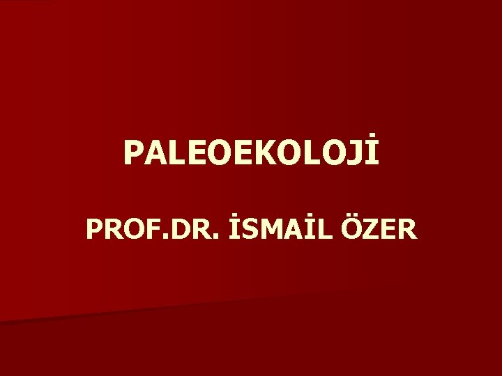 PALEOEKOLOJİ PROF. DR. İSMAİL ÖZER 