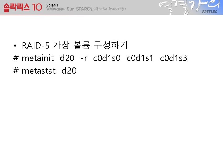  • RAID-5 가상 볼륨 구성하기 # metainit d 20 -r c 0 d