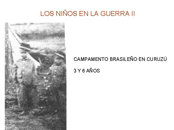 LOS NIÑOS EN LA GUERRA II CAMPAMENTO BRASILEÑO EN CURUZÚ 3 Y 6 AÑOS