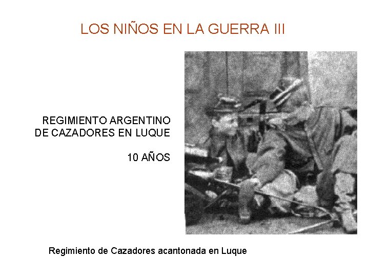 LOS NIÑOS EN LA GUERRA III REGIMIENTO ARGENTINO DE CAZADORES EN LUQUE 10 AÑOS
