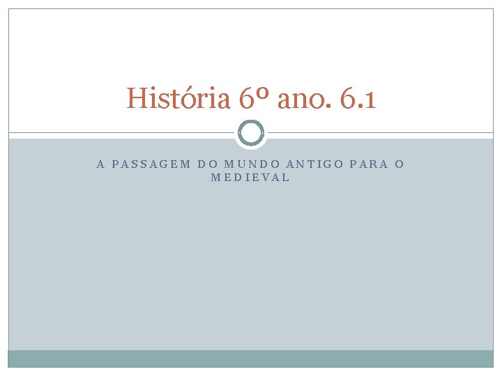 História 6º ano. 6. 1 A PASSAGEM DO MUNDO ANTIGO PARA O MEDIEVAL 