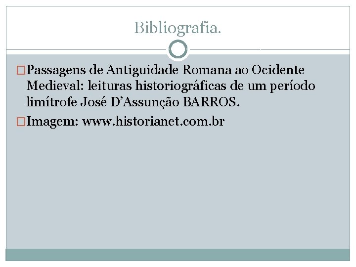 Bibliografia. �Passagens de Antiguidade Romana ao Ocidente Medieval: leituras historiográficas de um período limítrofe