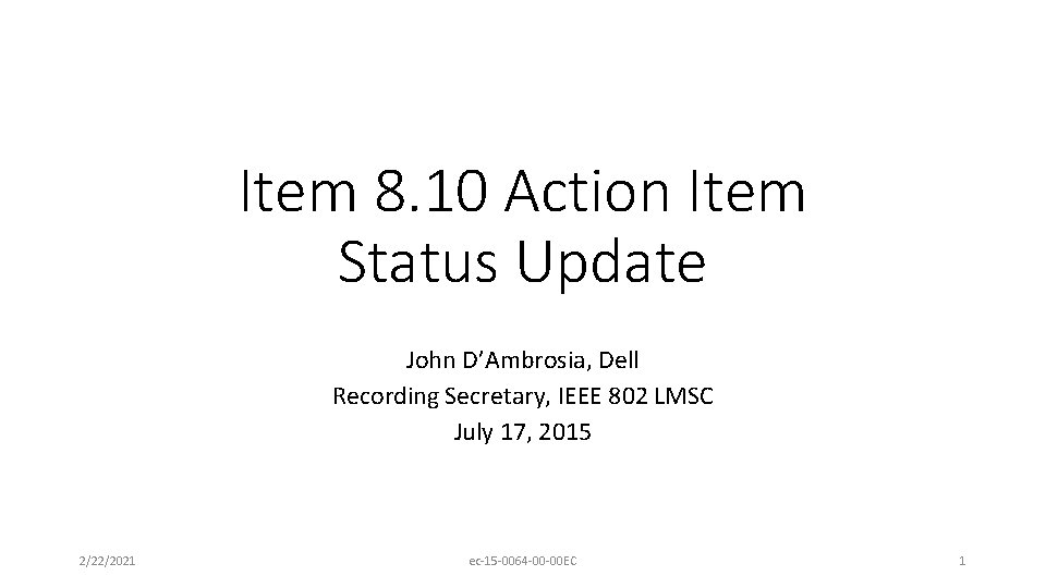 Item 8. 10 Action Item Status Update John D’Ambrosia, Dell Recording Secretary, IEEE 802