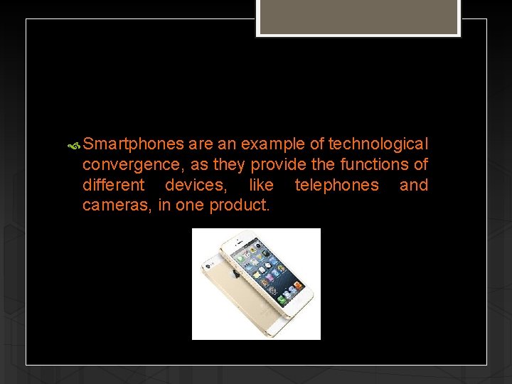  Smartphones are an example of technological convergence, as they provide the functions of