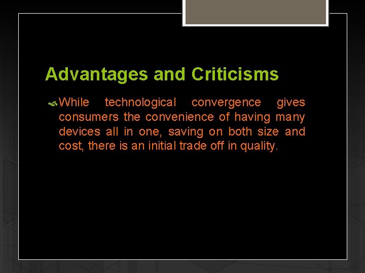 Advantages and Criticisms While technological convergence gives consumers the convenience of having many devices
