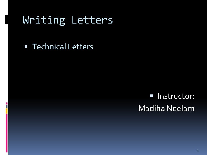 Writing Letters Technical Letters Instructor: Madiha Neelam 1 