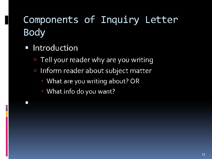 Components of Inquiry Letter Body Introduction Tell your reader why are you writing Inform