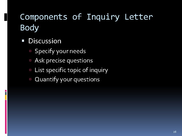 Components of Inquiry Letter Body Discussion Specify your needs Ask precise questions List specific