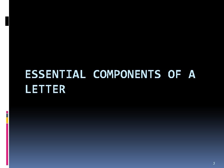 ESSENTIAL COMPONENTS OF A LETTER 5 
