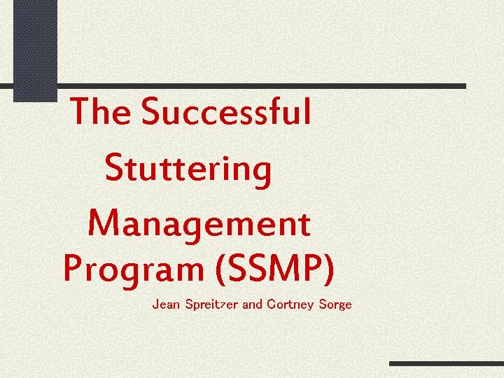 The Successful Stuttering Management Program (SSMP) Jean Spreitzer and Cortney Sorge 