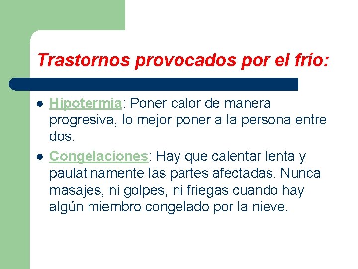 Trastornos provocados por el frío: l l Hipotermia: Poner calor de manera progresiva, lo