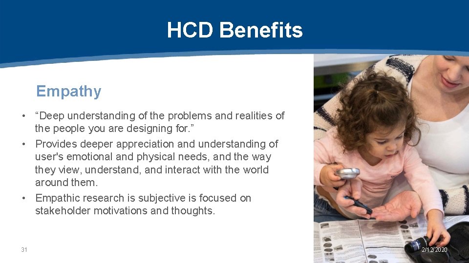 HCD Benefits Empathy • “Deep understanding of the problems and realities of the people
