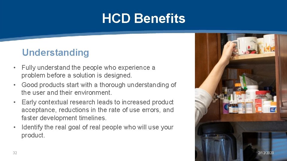 HCD Benefits Understanding • Fully understand the people who experience a problem before a