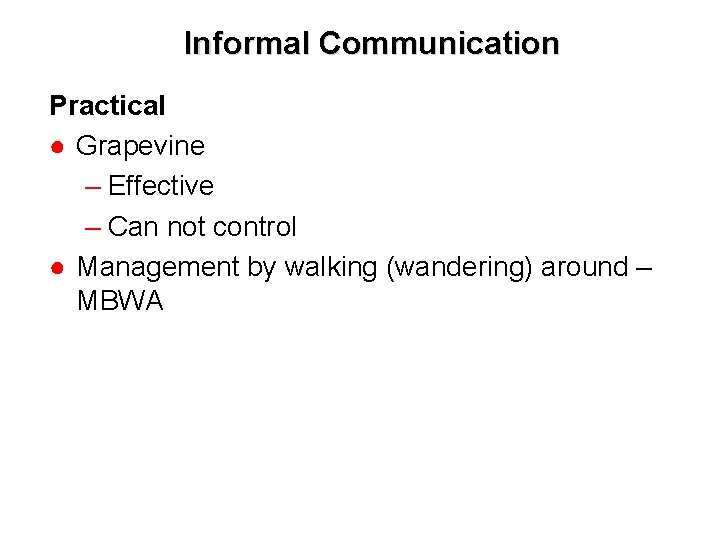Informal Communication Practical ● Grapevine – Effective – Can not control ● Management by