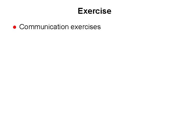 Exercise ● Communication exercises 1 -8 