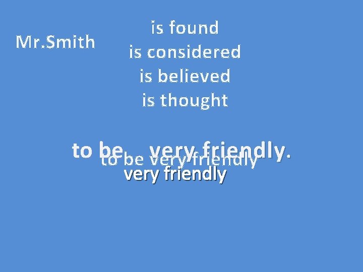 Mr. Smith is found is considered is believed is thought to be v ery