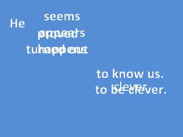 seems He appears proved happens turned out to know us. clever to be clever.