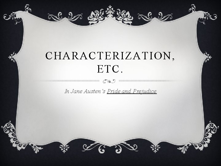 CHARACTERIZATION, ETC. In Jane Austen’s Pride and Prejudice 