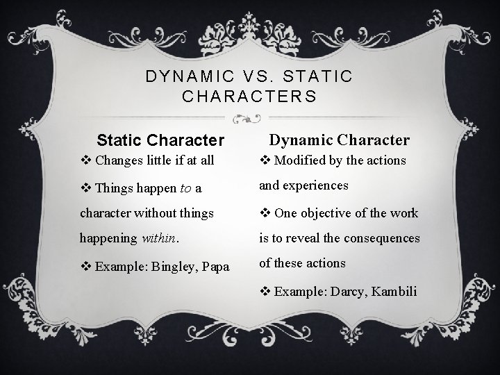 DYNAMIC VS. STATIC CHARACTERS Static Character Dynamic Character v Changes little if at all