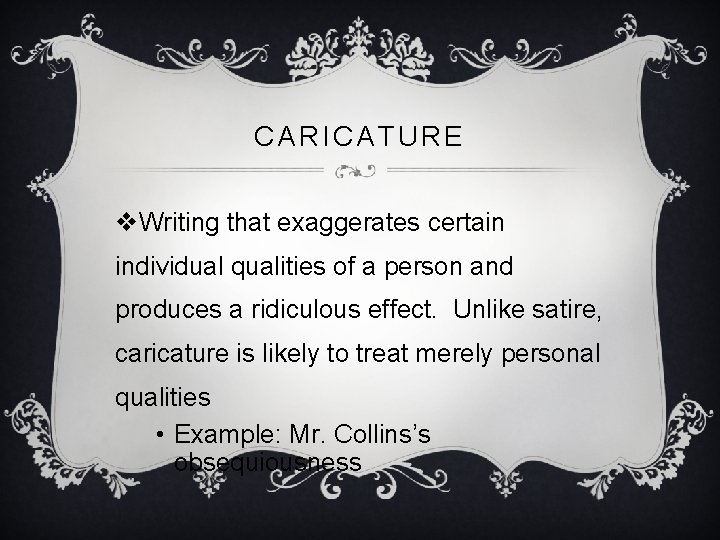 CARICATURE v. Writing that exaggerates certain individual qualities of a person and produces a