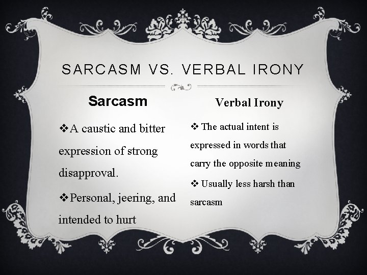SARCASM VS. VERBAL IRONY Sarcasm Verbal Irony v. A caustic and bitter v The