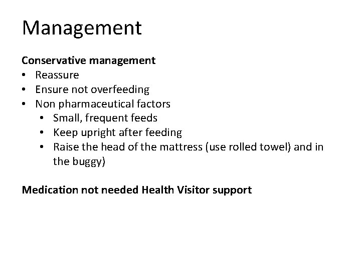 Management Conservative management • Reassure • Ensure not overfeeding • Non pharmaceutical factors • Management Conservative management • Reassure • Ensure not overfeeding • Non pharmaceutical factors •