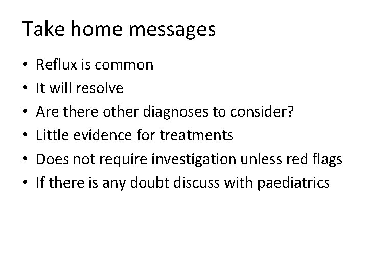 Take home messages • • • Reflux is common It will resolve Are there Take home messages • • • Reflux is common It will resolve Are there