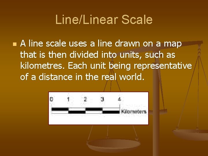 Line/Linear Scale n A line scale uses a line drawn on a map that