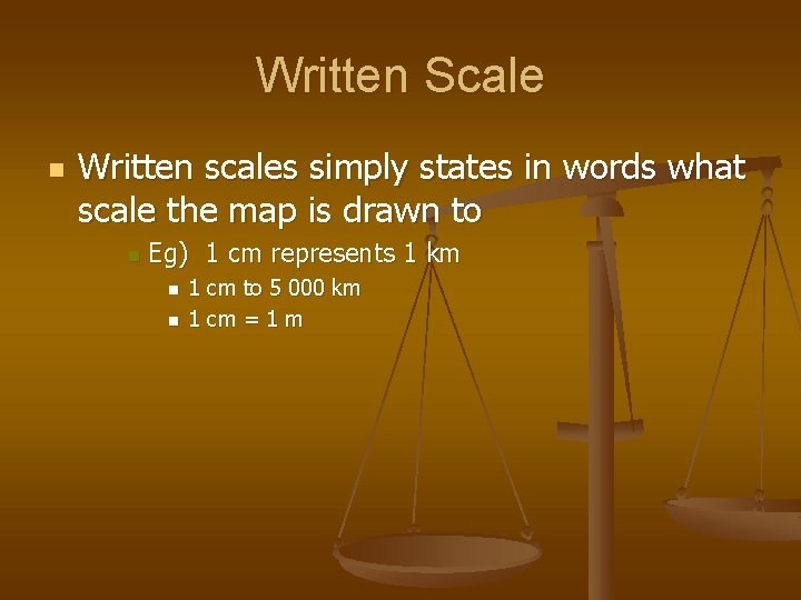 Written Scale n Written scales simply states in words what scale the map is