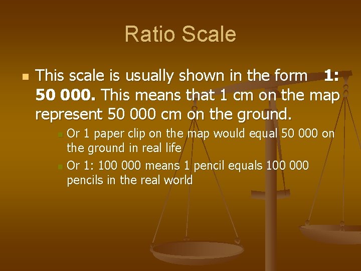 Ratio Scale n This scale is usually shown in the form 1: 50 000.
