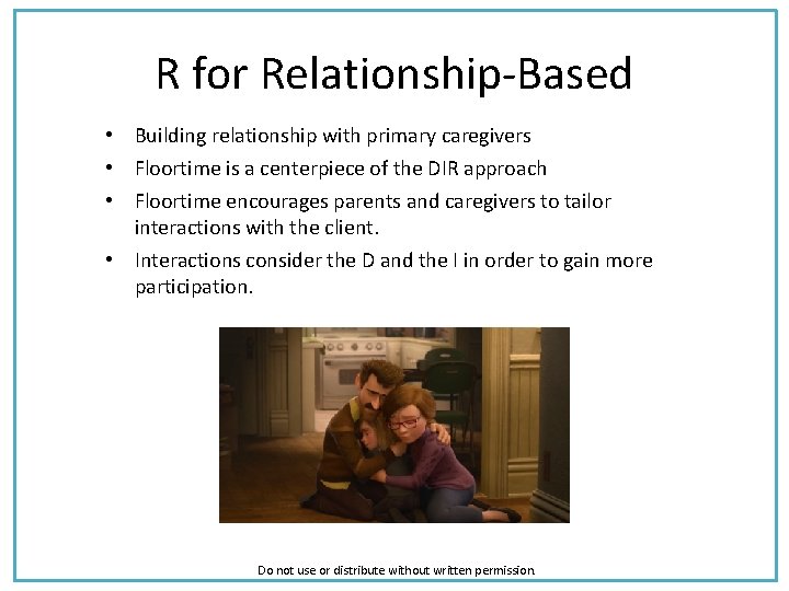 R for Relationship-Based • Building relationship with primary caregivers • Floortime is a centerpiece