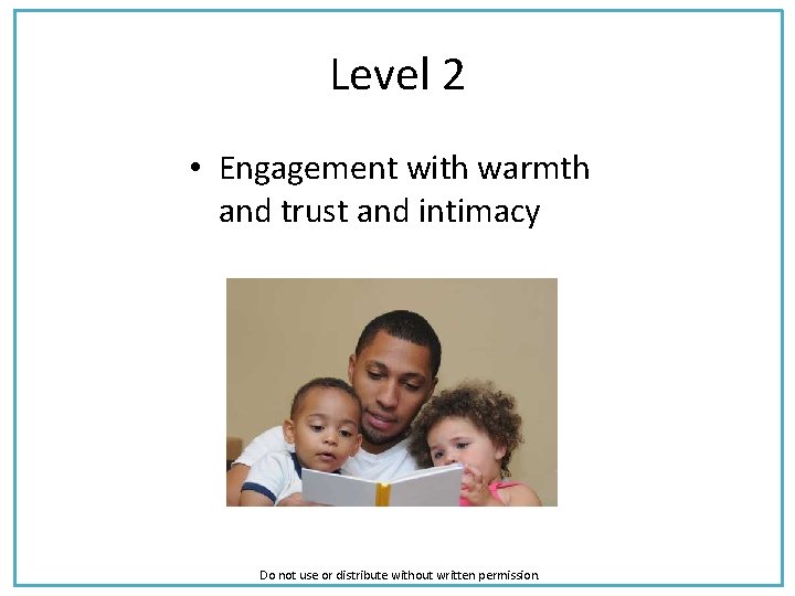 Level 2 • Engagement with warmth and trust and intimacy Do not use or