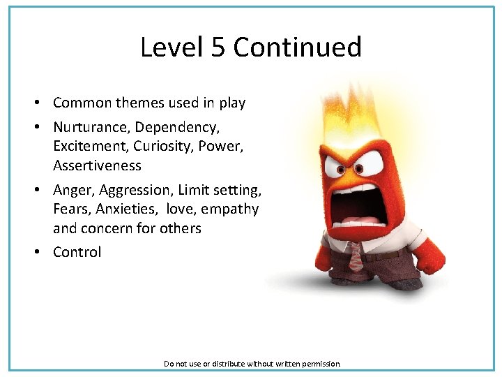 Level 5 Continued • Common themes used in play • Nurturance, Dependency, Excitement, Curiosity,