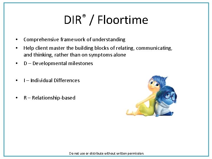 DIR® / Floortime • • Comprehensive framework of understanding • D – Developmental milestones