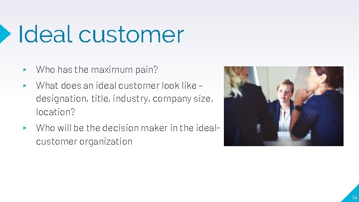 Ideal customer ▸ Who has the maximum pain? ▸ What does an ideal customer