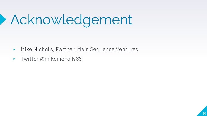 Acknowledgement ▸ Mike Nicholls, Partner, Main Sequence Ventures ▸ Twitter @mikenicholls 88 20 
