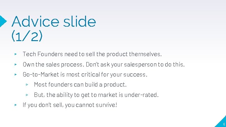 Advice slide (1/2) ▸ Tech Founders need to sell the product themselves. ▸ Own