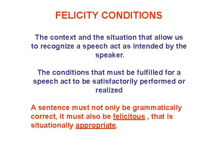 FELICITY CONDITIONS The context and the situation that allow us to recognize a speech FELICITY CONDITIONS The context and the situation that allow us to recognize a speech