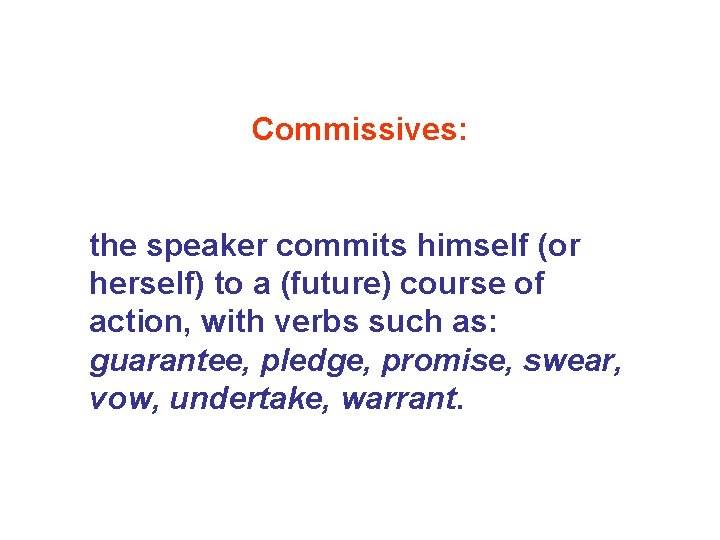 Commissives: the speaker commits himself (or herself) to a (future) course of action, with Commissives: the speaker commits himself (or herself) to a (future) course of action, with