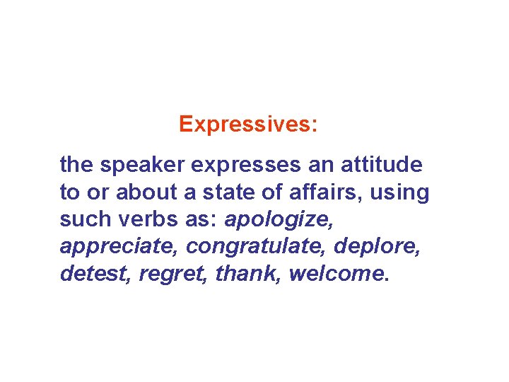 Expressives: the speaker expresses an attitude to or about a state of affairs, using Expressives: the speaker expresses an attitude to or about a state of affairs, using