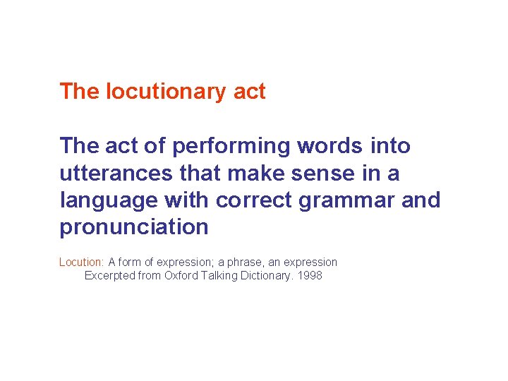 The locutionary act The act of performing words into utterances that make sense in The locutionary act The act of performing words into utterances that make sense in