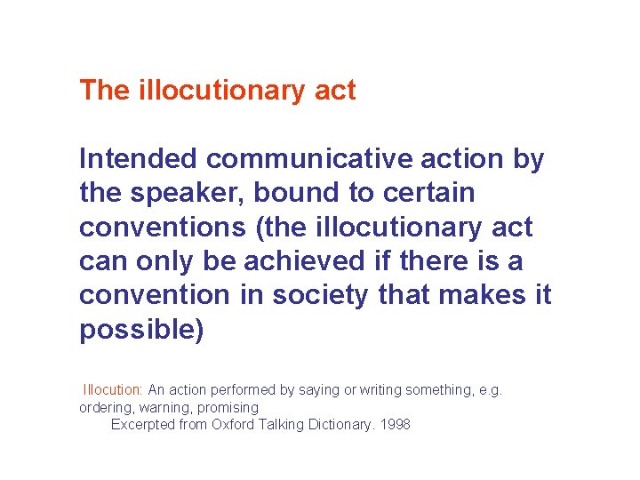 The illocutionary act Intended communicative action by the speaker, bound to certain conventions (the The illocutionary act Intended communicative action by the speaker, bound to certain conventions (the